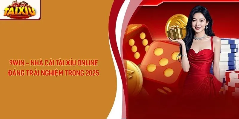 9win - Nhà Cái Tài Xỉu Online Đáng Trải Nghiệm Trong 2025