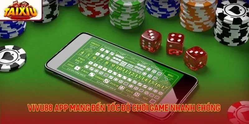 Vivu88 app mang đến tốc độ chơi game nhanh chóng