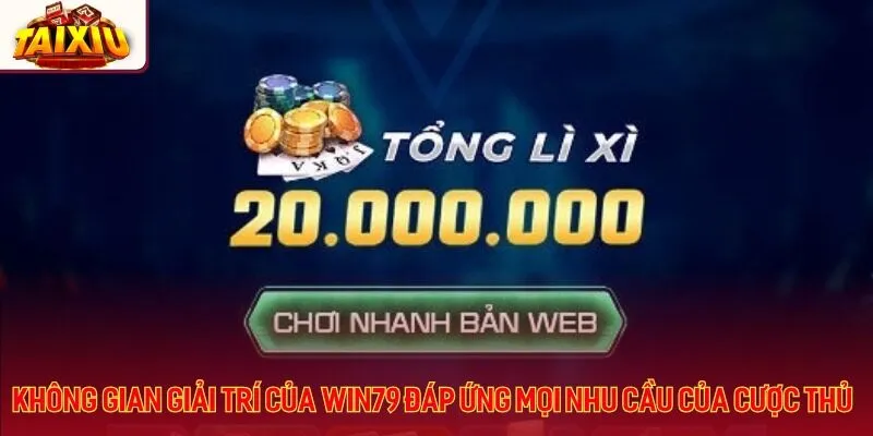 Không gian giải trí của Win79 đáp ứng mọi nhu cầu của cược thủ