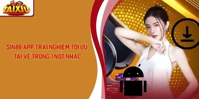 Sin88 App Trải Nghiệm Tối Ưu, Tải Về Trong 1 Nốt Nhạc